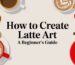 how to create latte art coffee cups.jpg