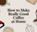 how to make really good coffee coffee making.jpg