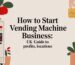 how to start vending machine business vending business.jpg