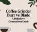 coffee grinder burr vs blade coffee guide.jpg