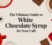 white chocolate syrup cafe guide