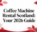 Guide to renting coffee machines in Scotland 2026