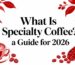 Guide to specialty coffee for 2026