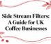 Guide to side stream filters for UK coffee businesses.