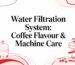Information on coffee water filtration and machine maintenance